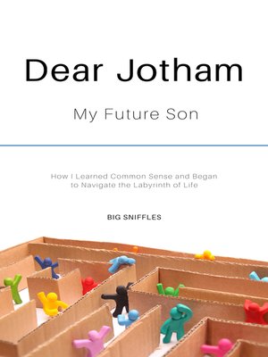 cover image of Dear Jotham My Future Son How I Learned Common Sense and Began to Navigate the Labyrinth of Life
